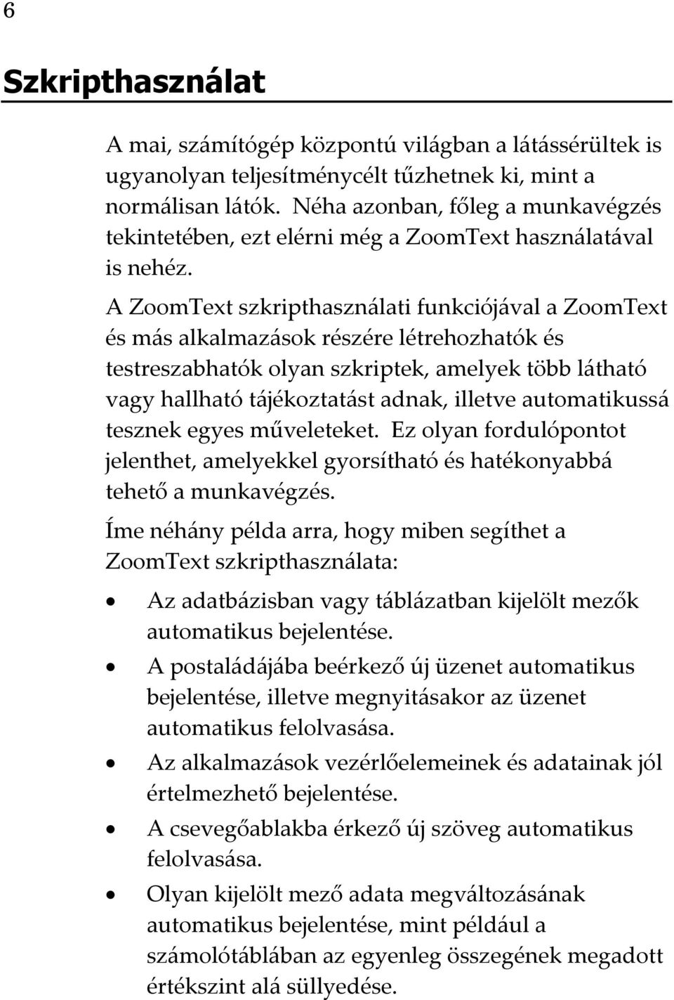 A ZoomText szkripthasználati funkciójával a ZoomText és más alkalmazások részére létrehozhatók és testreszabhatók olyan szkriptek, amelyek több látható vagy hallható tájékoztatást adnak, illetve