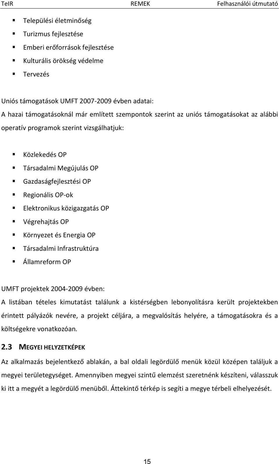 OP Végrehajtás OP Környezet és Energia OP Társadalmi Infrastruktúra Államreform OP UMFT projektek 2004-2009 évben: A listában tételes kimutatást találunk a kistérségben lebonyolításra került