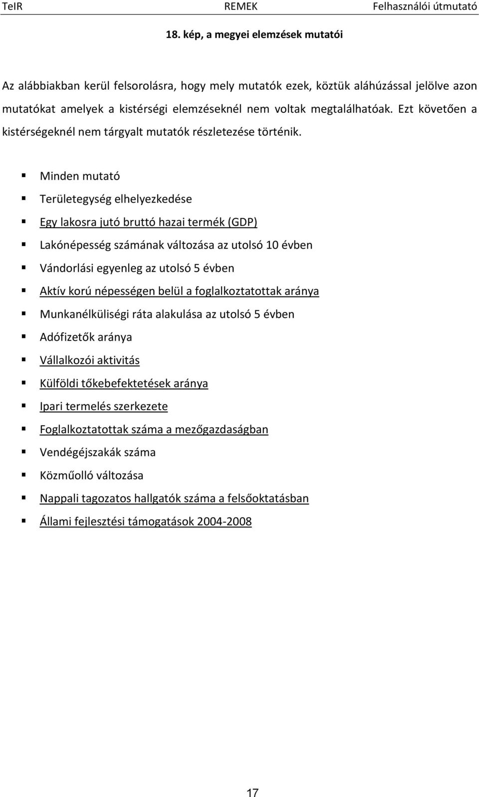 Minden mutató Területegység elhelyezkedése Egy lakosra jutó bruttó hazai termék (GDP) Lakónépesség számának változása az utolsó 10 évben Vándorlási egyenleg az utolsó 5 évben Aktív korú népességen