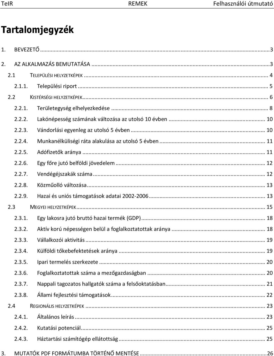 .. 11 2.2.6. Egy főre jutó belföldi jövedelem... 12 2.2.7. Vendégéjszakák száma... 12 2.2.8. Közműolló változása... 13 2.2.9. Hazai és uniós támogatások adatai 2002-2006... 13 2.3 MEGYEI HELYZETKÉPEK.