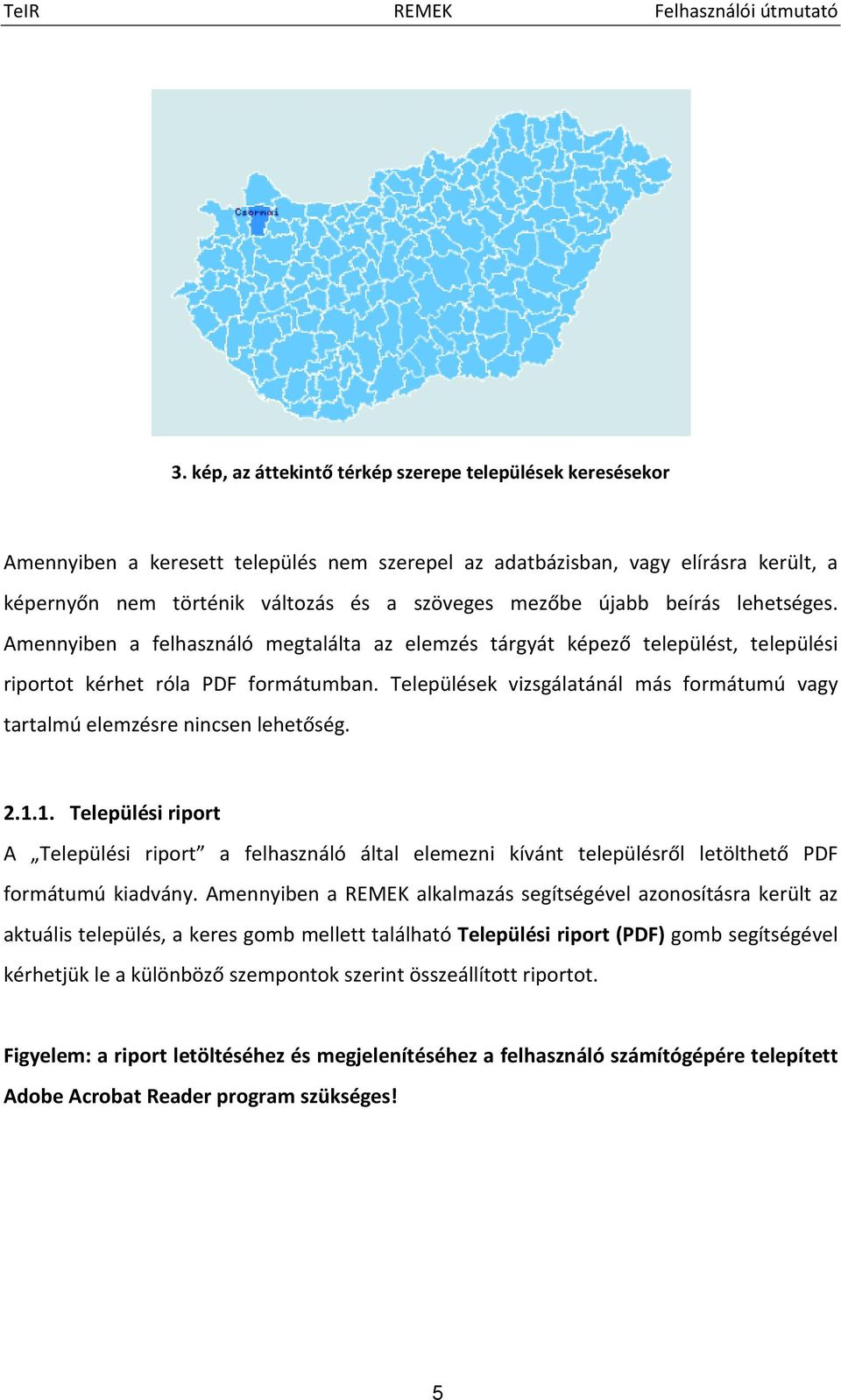 Települések vizsgálatánál más formátumú vagy tartalmú elemzésre nincsen lehetőség. 2.1.