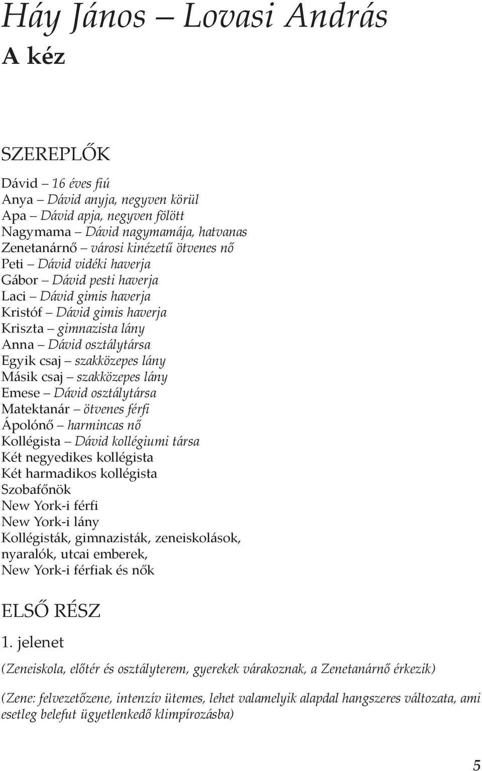 szakközepes lány Emese Dávid osztálytársa Matektanár ötvenes férfi Ápolónő harmincas nő Kollégista Dávid kollégiumi társa Két negyedikes kollégista Két harmadikos kollégista Szobafőnök New York-i