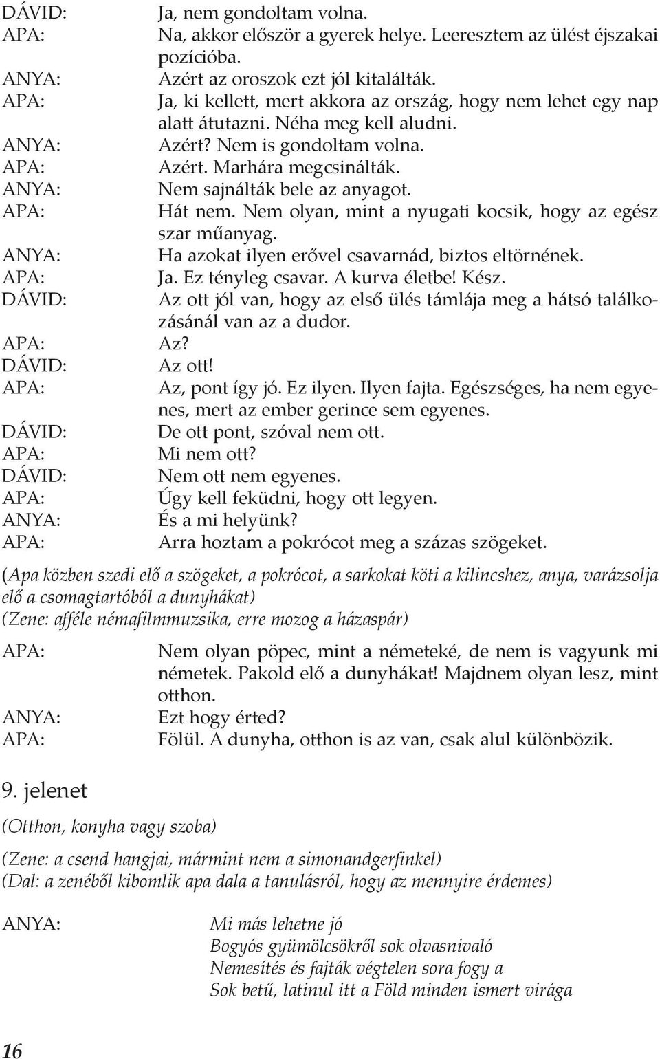 Nem olyan, mint a nyugati kocsik, hogy az egész szar műanyag. Ha azokat ilyen erővel csavarnád, biztos eltörnének. Ja. Ez tényleg csavar. A kurva életbe! Kész.