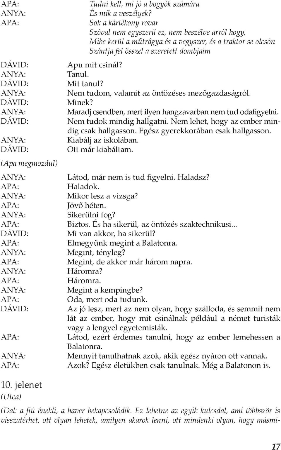 Mit tanul? Nem tudom, valamit az öntözéses mezőgazdaságról. Minek? Maradj csendben, mert ilyen hangzavarban nem tud odafigyelni. Nem tudok mindig hallgatni.