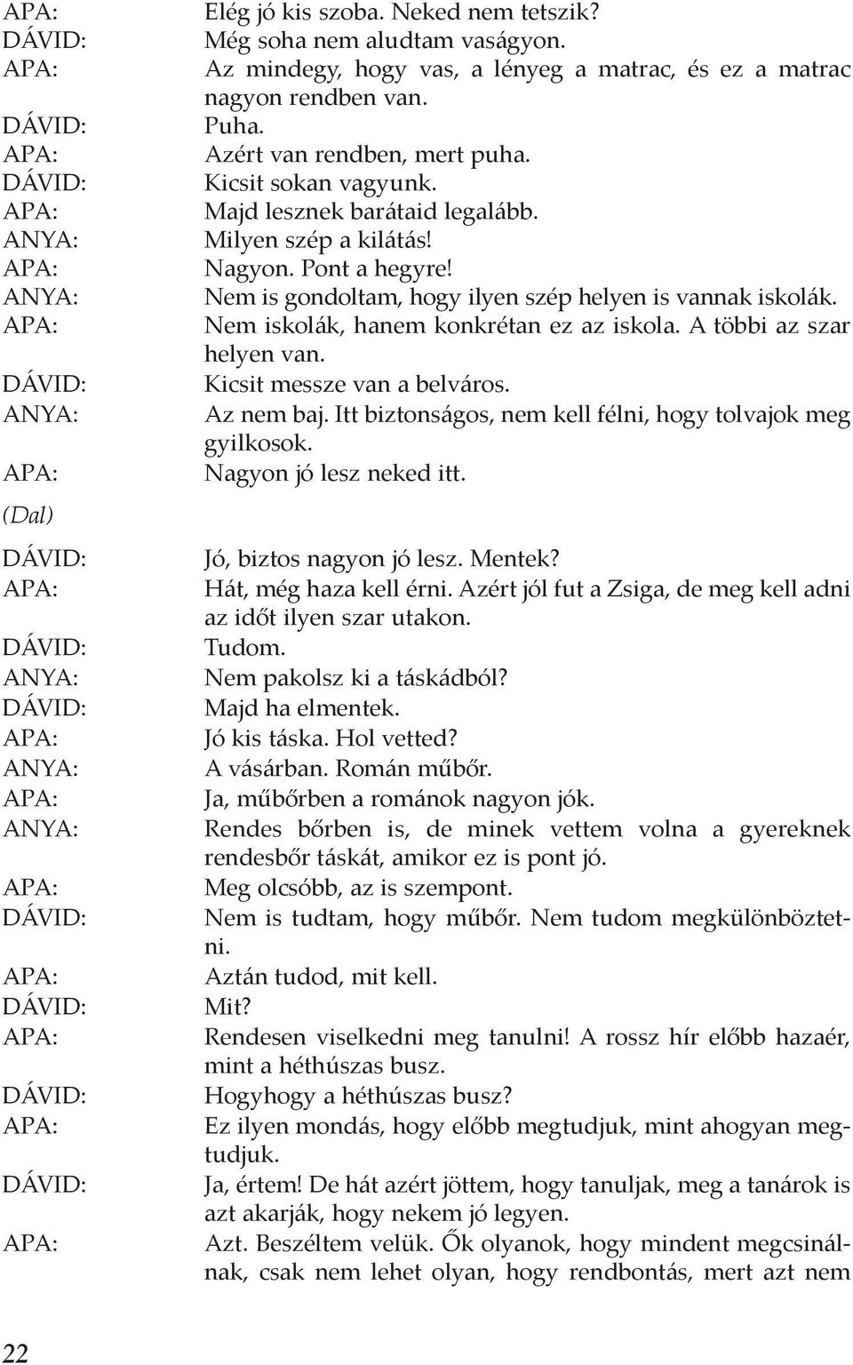 Nem iskolák, hanem konkrétan ez az iskola. A többi az szar helyen van. Kicsit messze van a belváros. Az nem baj. Itt biztonságos, nem kell félni, hogy tolvajok meg gyilkosok. Nagyon jó lesz neked itt.