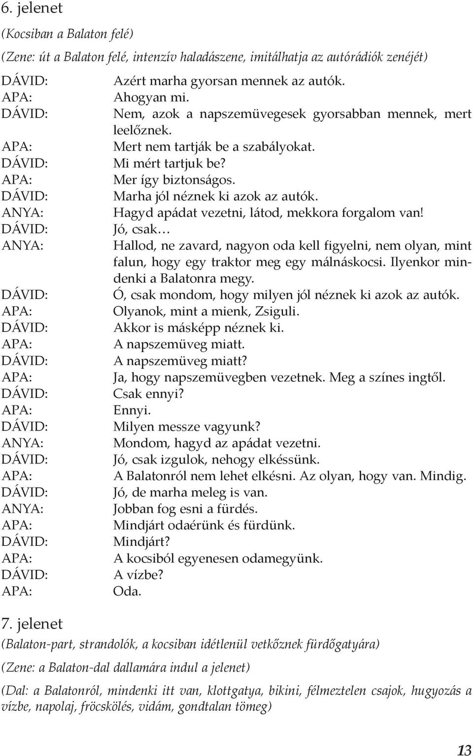 Hagyd apádat vezetni, látod, mekkora forgalom van! Jó, csak Hallod, ne zavard, nagyon oda kell figyelni, nem olyan, mint falun, hogy egy traktor meg egy málnáskocsi.