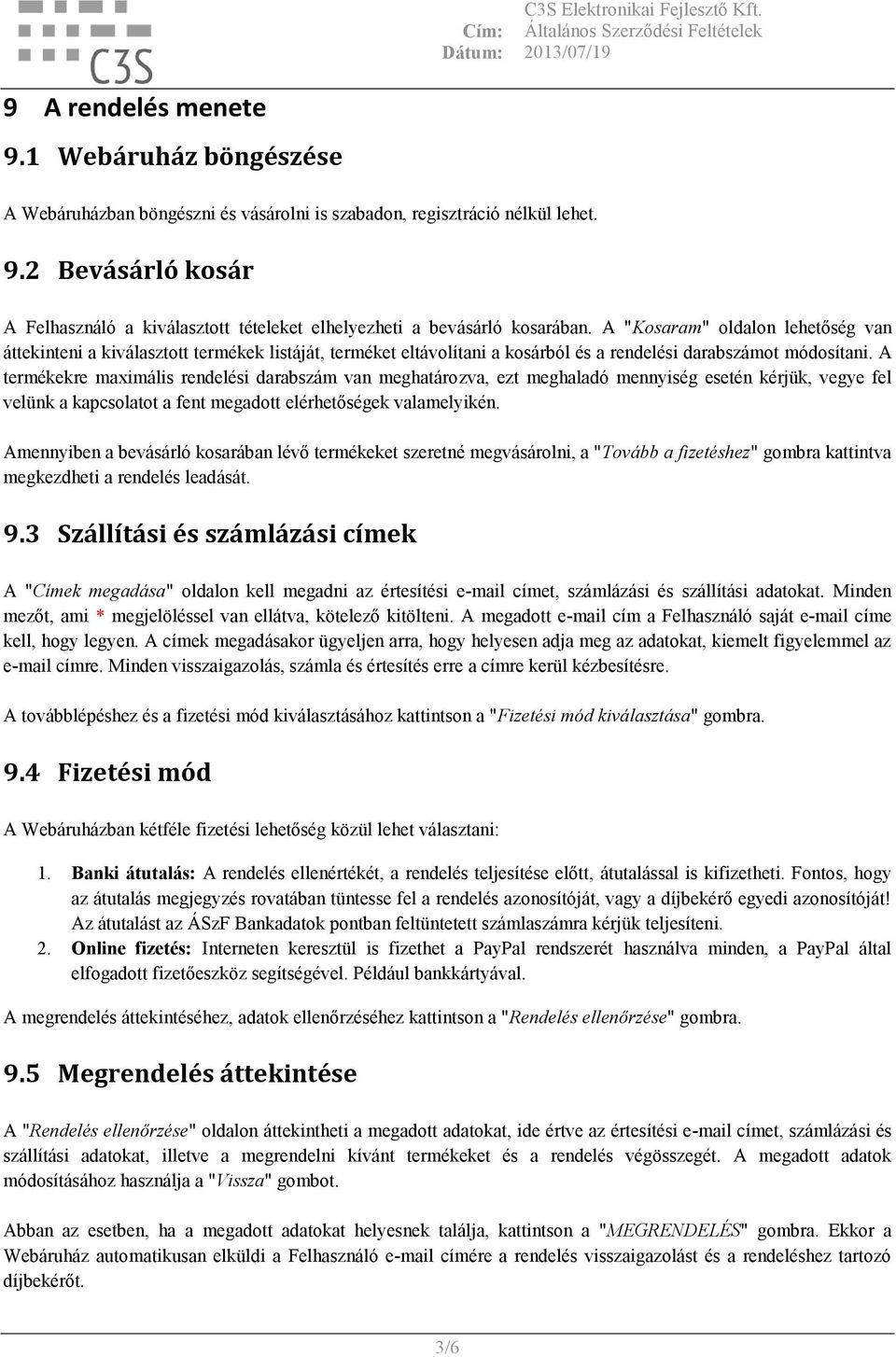 A termékekre maximális rendelési darabszám van meghatározva, ezt meghaladó mennyiség esetén kérjük, vegye fel velünk a kapcsolatot a fent megadott elérhetőségek valamelyikén.