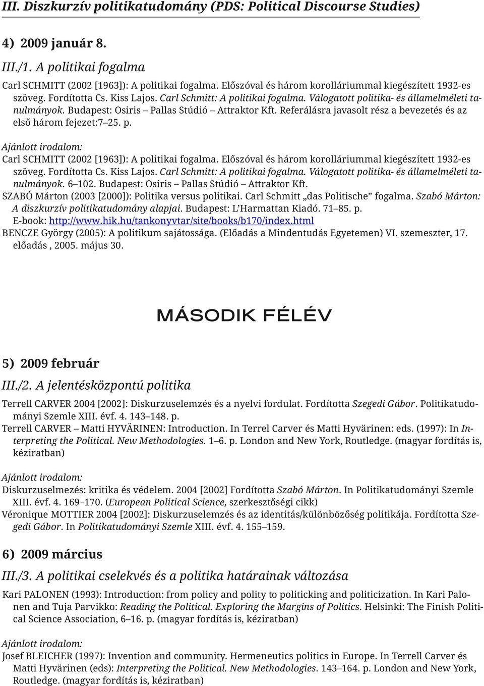 Budapest: Osiris Pallas Stúdió Attraktor Kft. Referálásra javasolt rész a bevezetés és az első három fejezet:7 25. p. Carl SCHMITT (2002 [1963]): A politikai fogalma.  6 102.