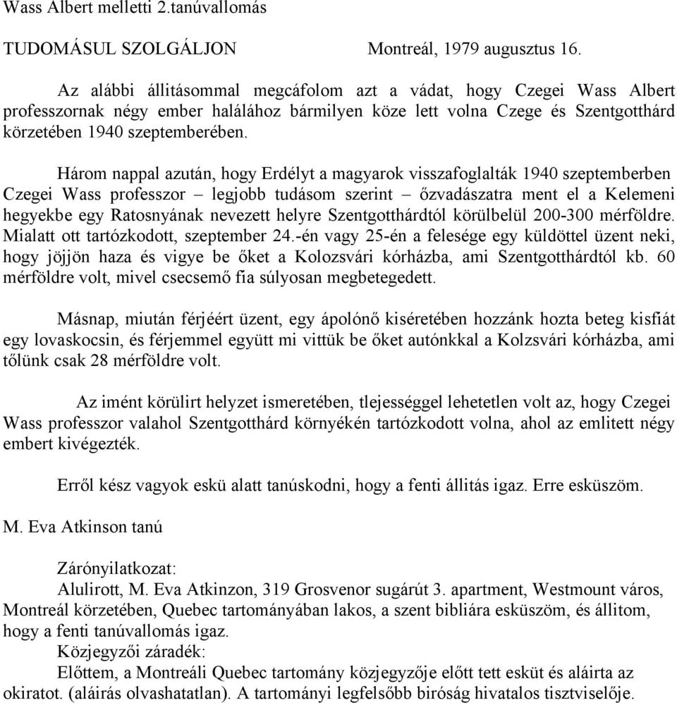 Három nappal azután, hogy Erdélyt a magyarok visszafoglalták 1940 szeptemberben Czegei Wass professzor legjobb tudásom szerint őzvadászatra ment el a Kelemeni hegyekbe egy Ratosnyának nevezett helyre