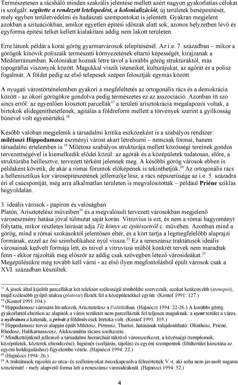 Gyakran megjelent azokban a szituációkban, amikor egyetlen építési időszak alatt sok, azonos helyzetben lévő és egyforma építési telket kellett kialakítani addig nem lakott területen.