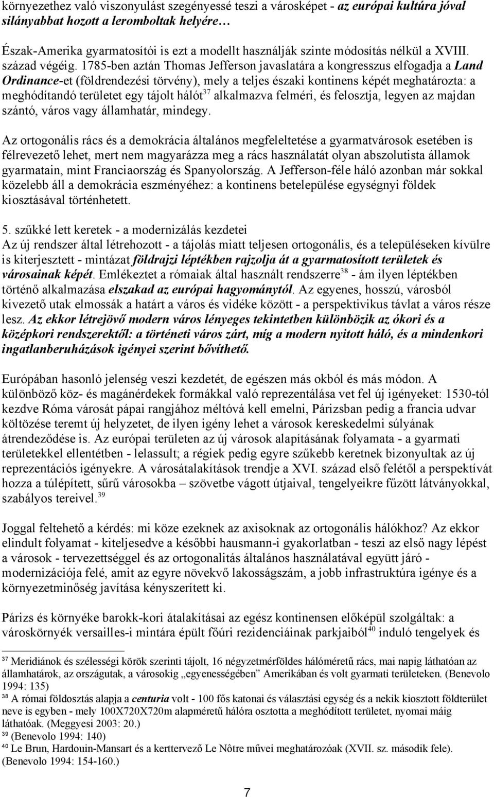 1785-ben aztán Thomas Jefferson javaslatára a kongresszus elfogadja a Land Ordinance-et (földrendezési törvény), mely a teljes északi kontinens képét meghatározta: a meghódítandó területet egy tájolt