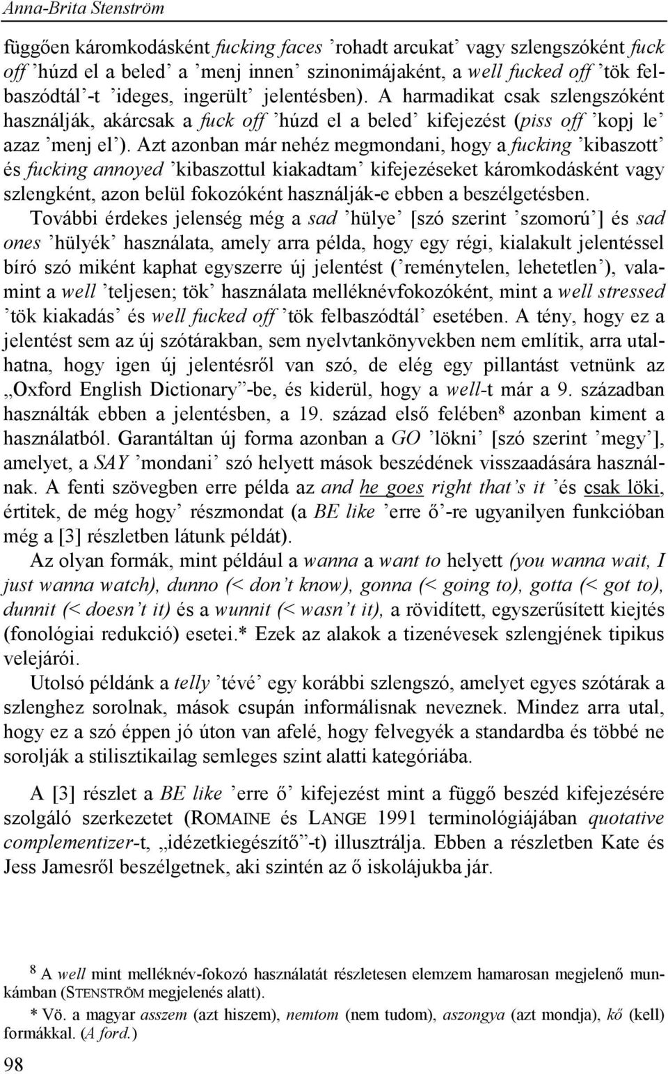 Azt azonban már nehéz megmondani, hogy a fucking kibaszott és fucking annoyed kibaszottul kiakadtam kifejezéseket káromkodásként vagy szlengként, azon belül fokozóként használják-e ebben a