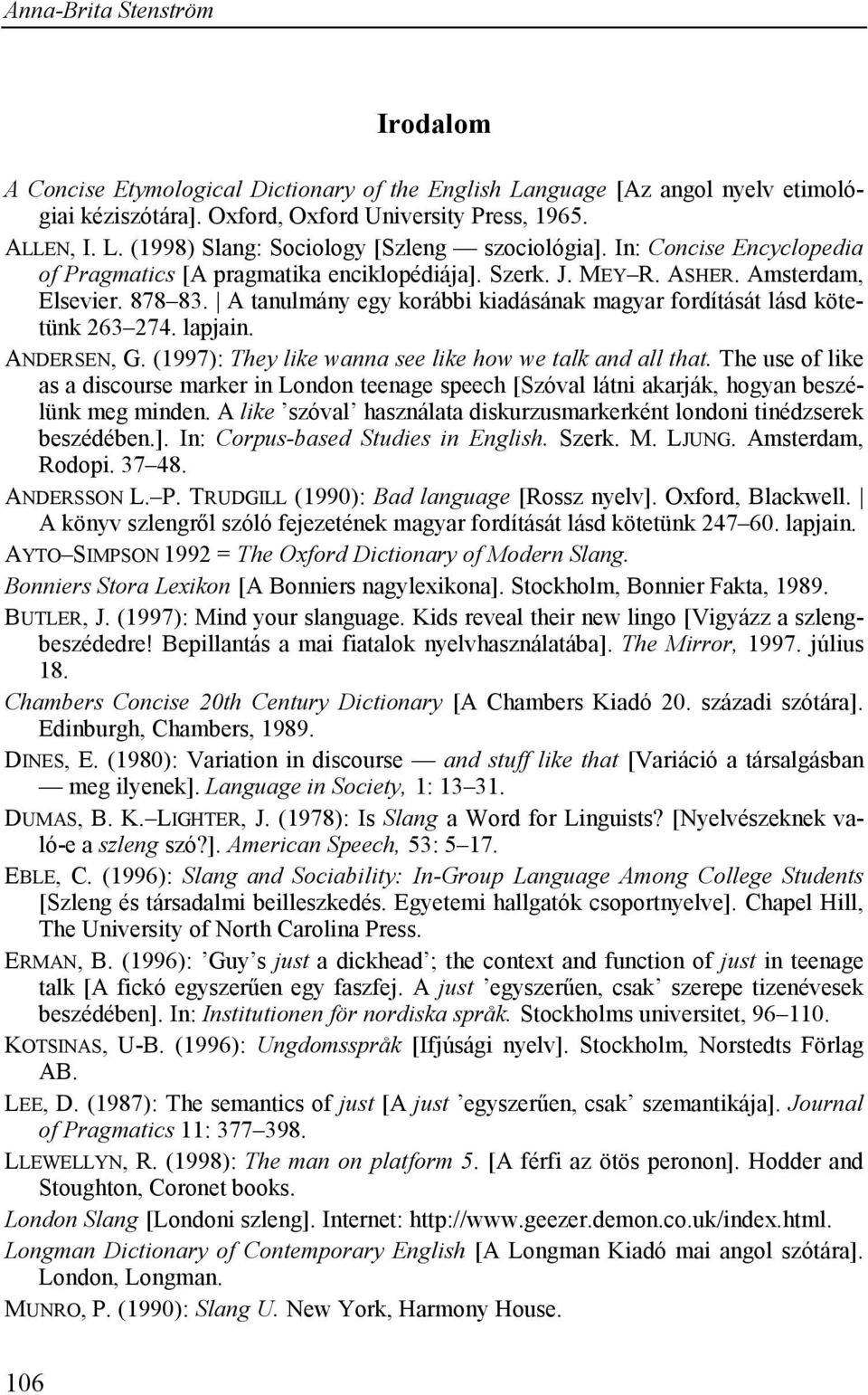 lapjain. ANDERSEN, G. (1997): They like wanna see like how we talk and all that. The use of like as a discourse marker in London teenage speech [Szóval látni akarják, hogyan beszélünk meg minden.