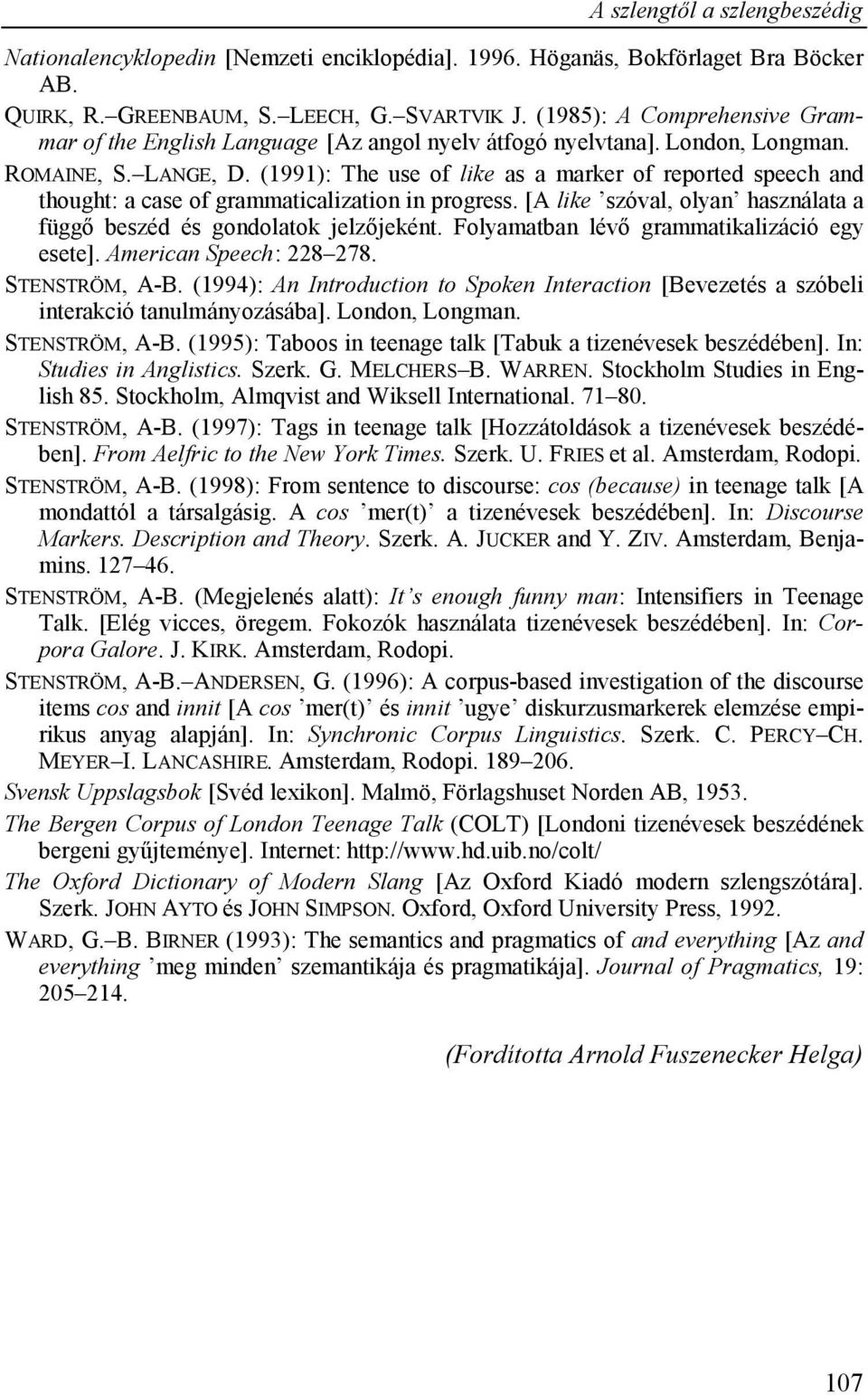 (1991): The use of like as a marker of reported speech and thought: a case of grammaticalization in progress. [A like szóval, olyan használata a függő beszéd és gondolatok jelzőjeként.