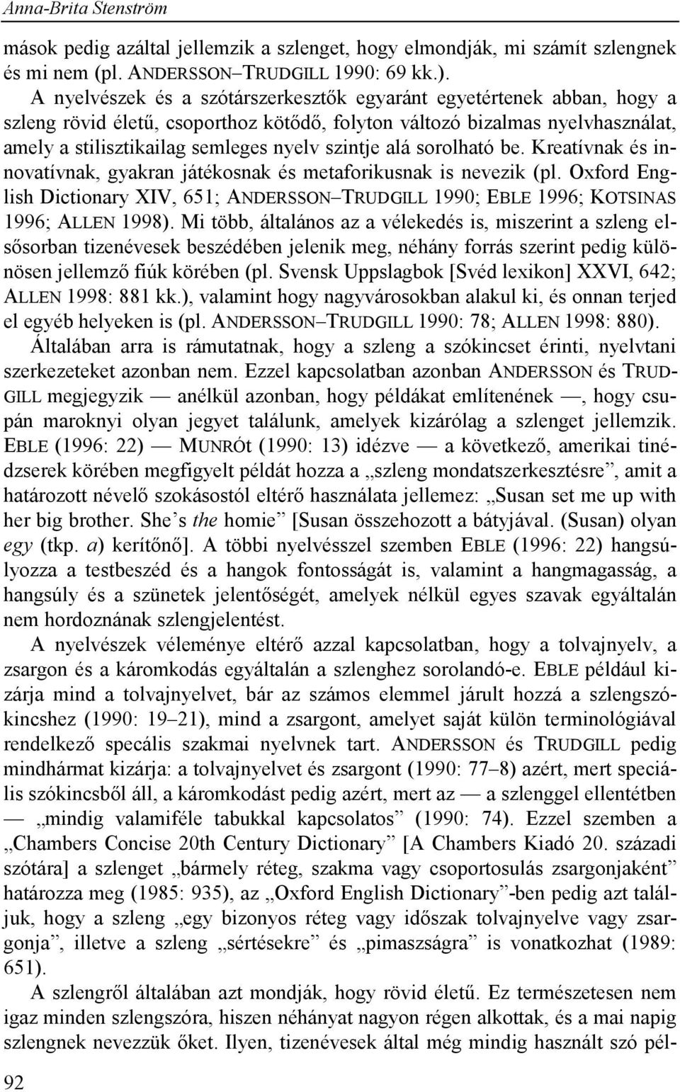 alá sorolható be. Kreatívnak és innovatívnak, gyakran játékosnak és metaforikusnak is nevezik (pl. Oxford English Dictionary XIV, 651; ANDERSSON TRUDGILL 1990; EBLE 1996; KOTSINAS 1996; ALLEN 1998).