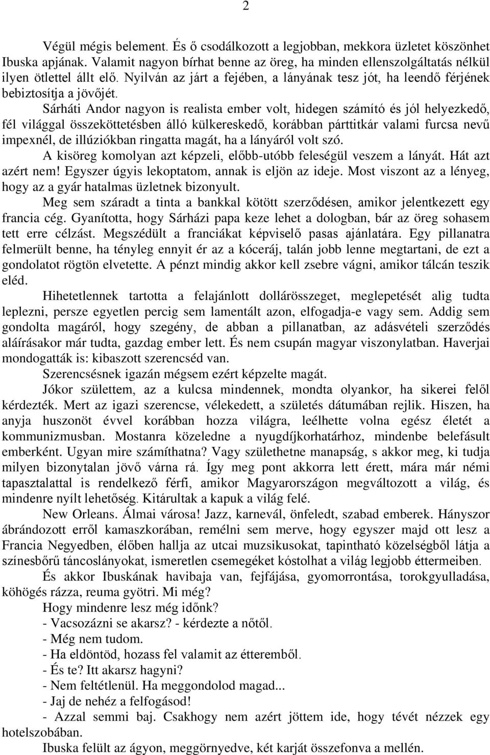 Sárháti Andor nagyon is realista ember volt, hidegen számító és jól helyezkedő, fél világgal összeköttetésben álló külkereskedő, korábban párttitkár valami furcsa nevű impexnél, de illúziókban