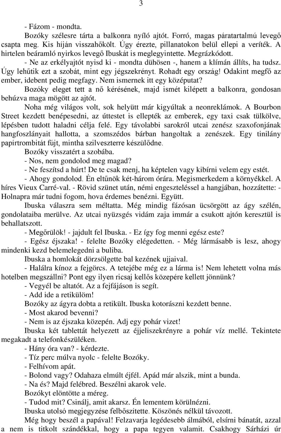 Úgy lehűtik ezt a szobát, mint egy jégszekrényt. Rohadt egy ország! Odakint megfő az ember, idebent pedig megfagy. Nem ismernek itt egy középutat?