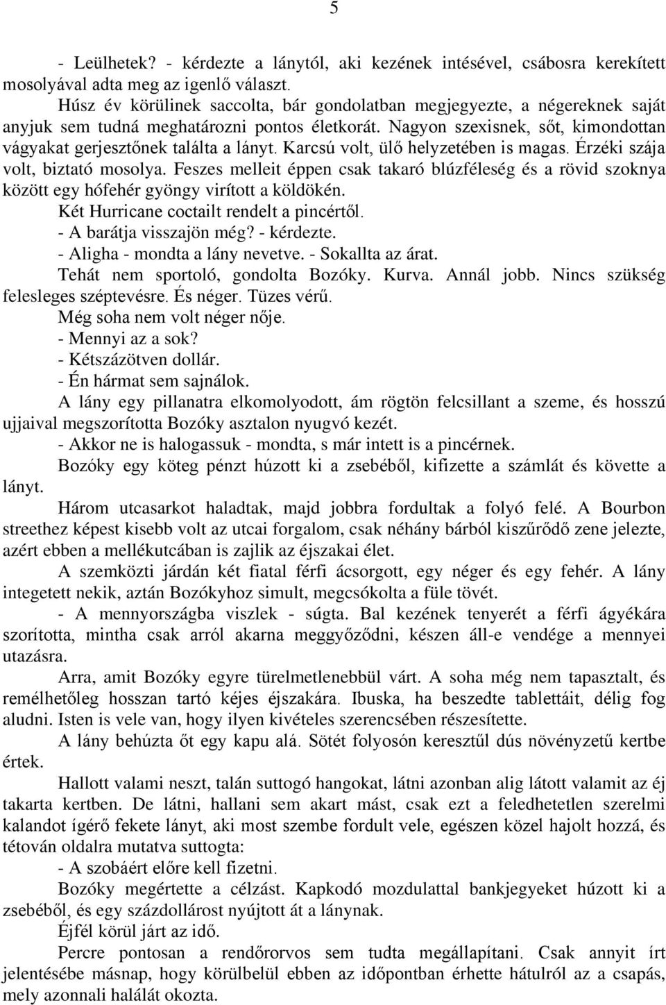 Karcsú volt, ülő helyzetében is magas. Érzéki szája volt, biztató mosolya. Feszes melleit éppen csak takaró blúzféleség és a rövid szoknya között egy hófehér gyöngy virított a köldökén.