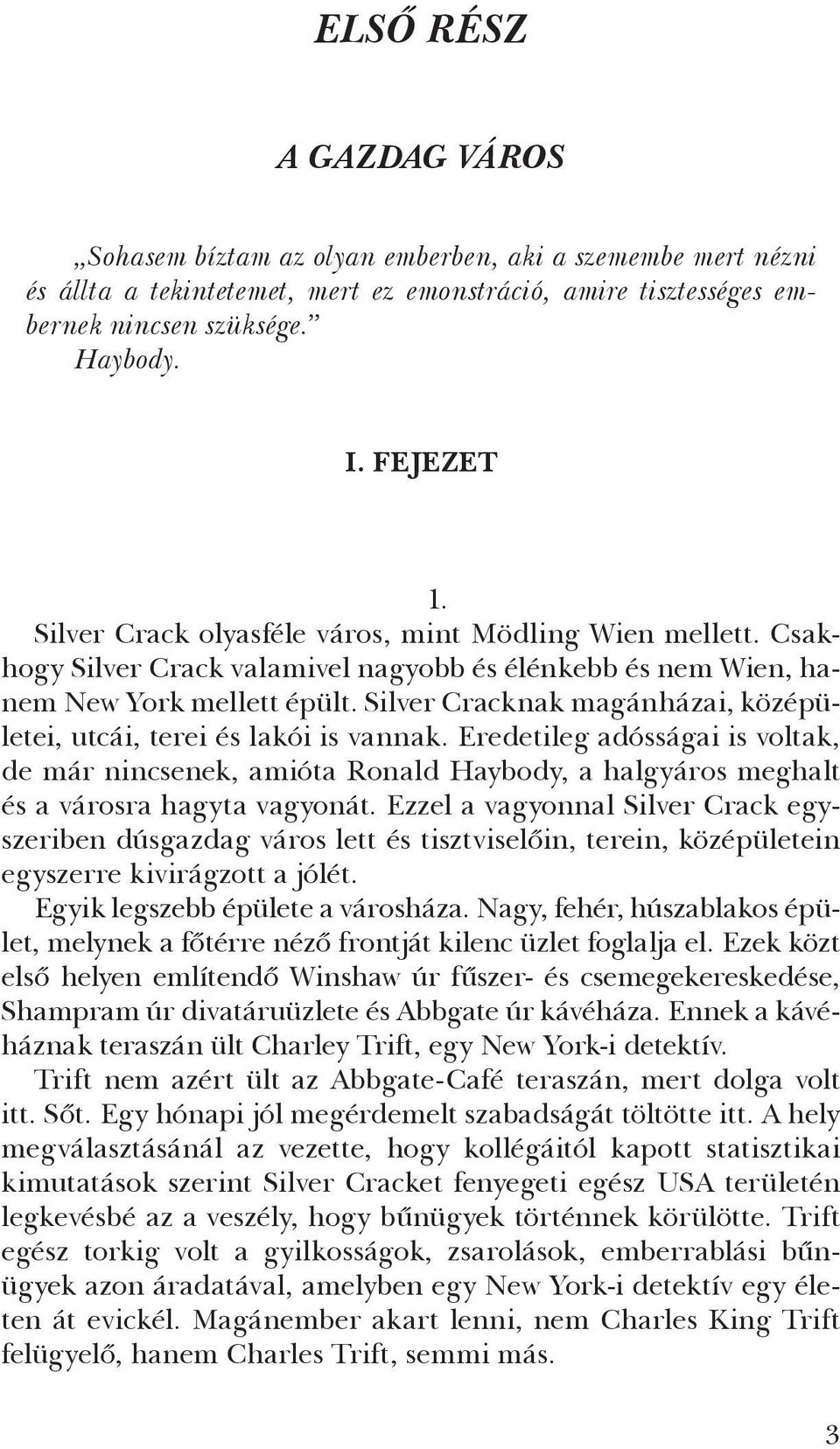 Silver Cracknak magán házai, középületei, utcái, terei és lakói is vannak. Eredetileg adósságai is voltak, de már nincsenek, amióta Ronald Haybody, a halgyáros meghalt és a városra hagyta vagyonát.