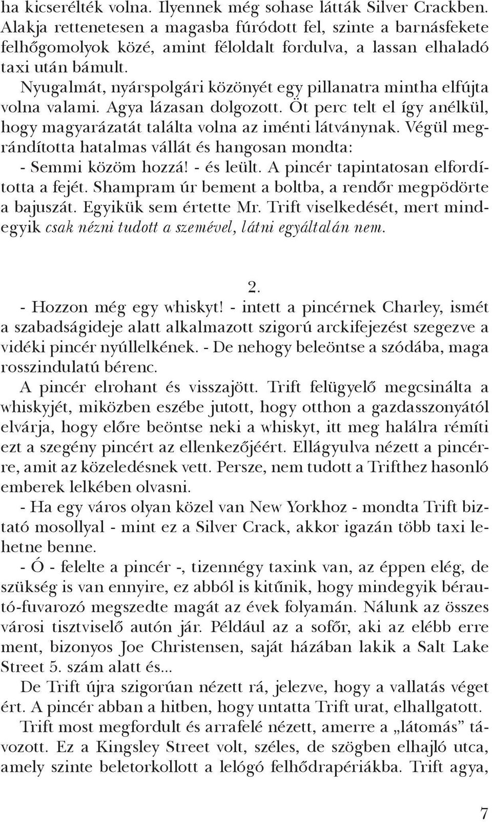 Nyugalmát, nyárspolgári közönyét egy pillanatra mintha elfújta volna valami. Agya lázasan dolgozott. Öt perc telt el így anélkül, hogy magyarázatát találta volna az iménti látványnak.