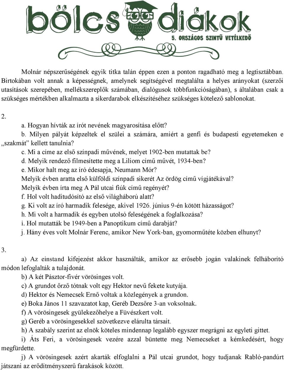 szükséges mértékben alkalmazta a sikerdarabok elkészítéséhez szükséges kötelező sablonokat. 2. a. Hogyan hívták az írót nevének magyarosítása előtt? b.