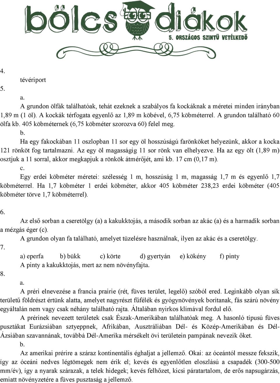 Ha egy fakockában 11 oszlopban 11 sor egy öl hosszúságú farönköket helyezünk, akkor a kocka 121 rönköt fog tartalmazni. Az egy öl magasságig 11 sor rönk van elhelyezve.