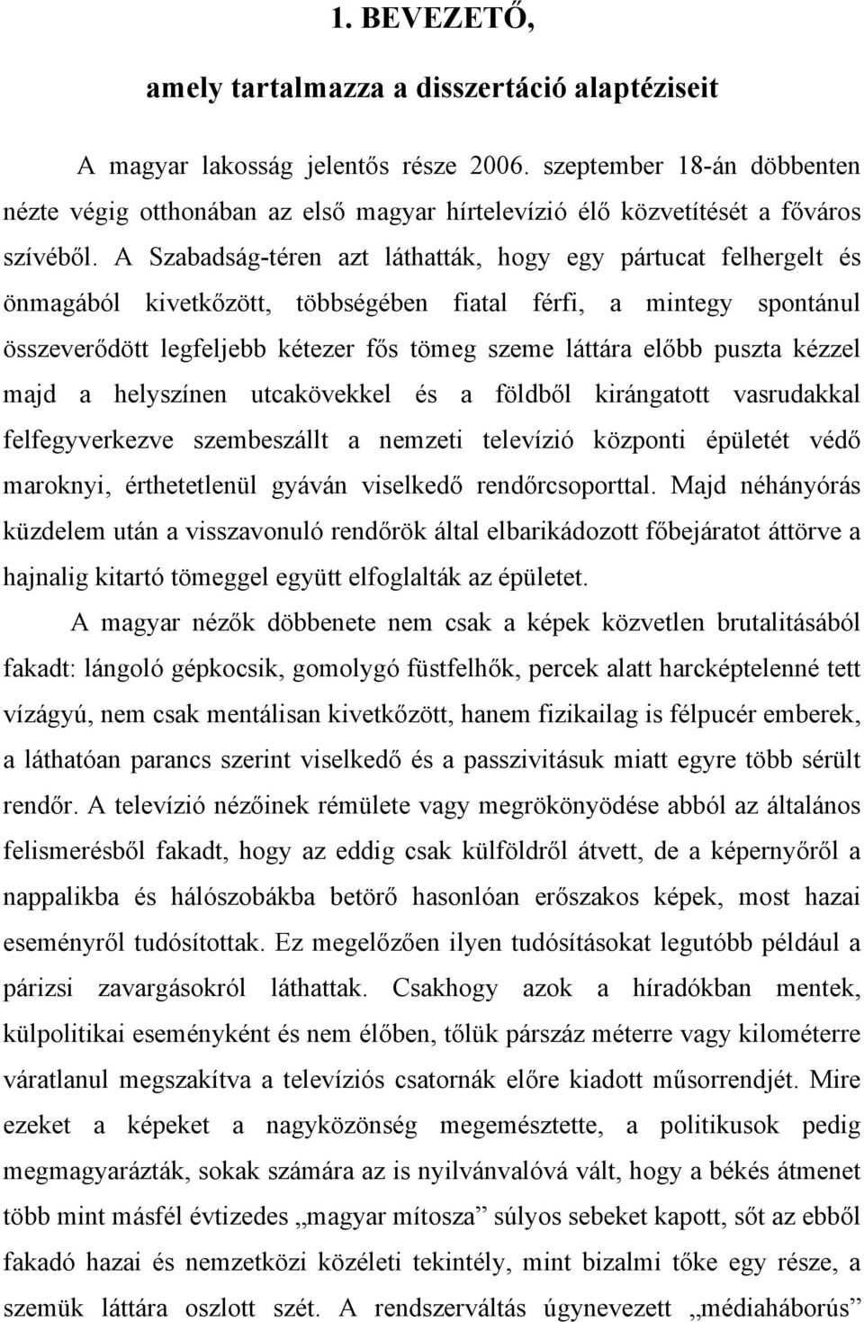 A Szabadság-téren azt láthatták, hogy egy pártucat felhergelt és önmagából kivetkőzött, többségében fiatal férfi, a mintegy spontánul összeverődött legfeljebb kétezer fős tömeg szeme láttára előbb