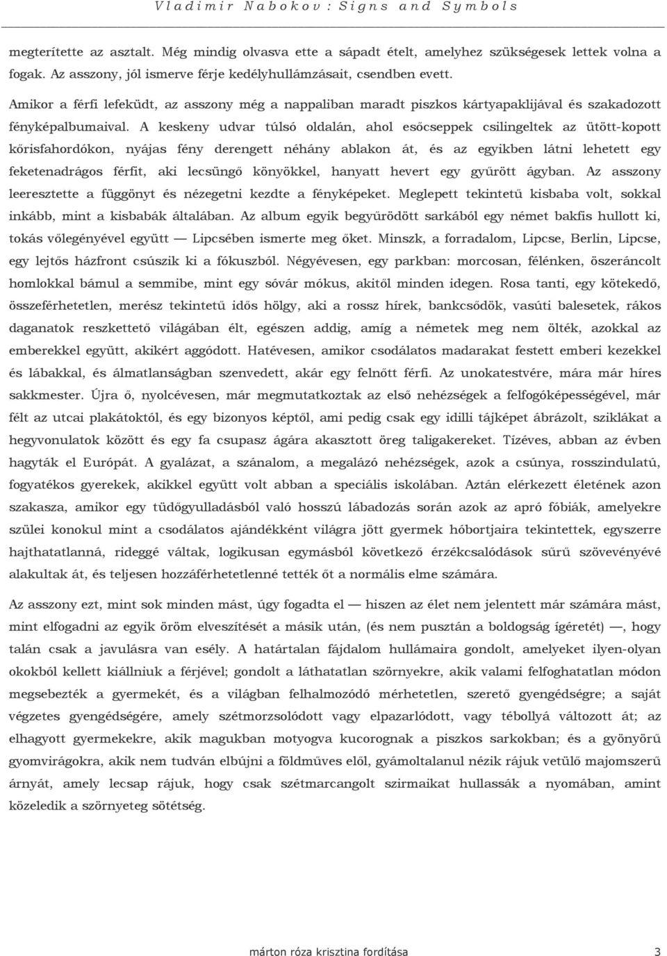 A keskeny udvar túlsó oldalán, ahol esıcseppek csilingeltek az ütött-kopott kırisfahordókon, nyájas fény derengett néhány ablakon át, és az egyikben látni lehetett egy feketenadrágos férfit, aki