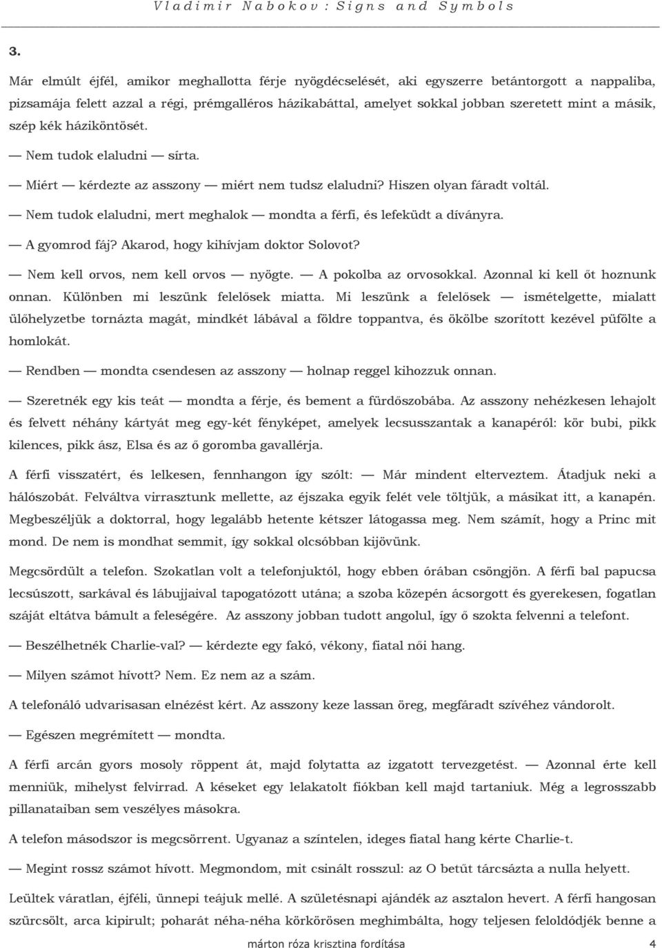 Nem tudok elaludni, mert meghalok mondta a férfi, és lefeküdt a díványra. A gyomrod fáj? Akarod, hogy kihívjam doktor Solovot? Nem kell orvos, nem kell orvos nyögte. A pokolba az orvosokkal.