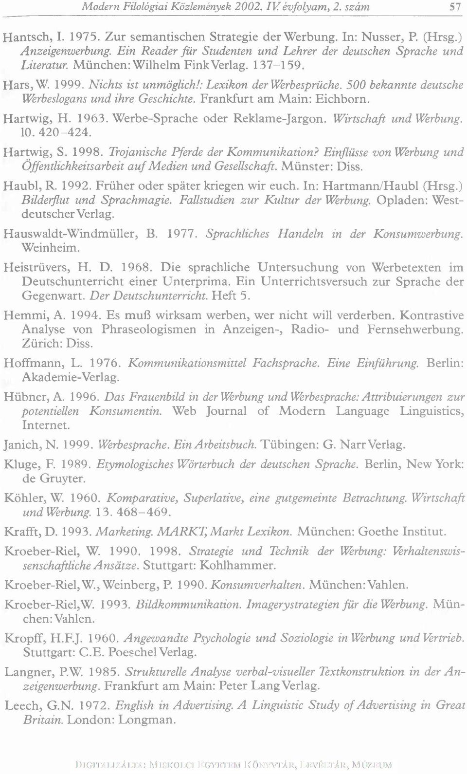 500 bekannte deutsche Werbeslogans und ihre Geschichte. Frankfurt am M ain: Eichhorn. H artw ig, H. 1963. W erbe-sprache oder Reklam e-jargon. Wirtschaft und Werbung. 10. 420-4 2 4. H artw ig, S.