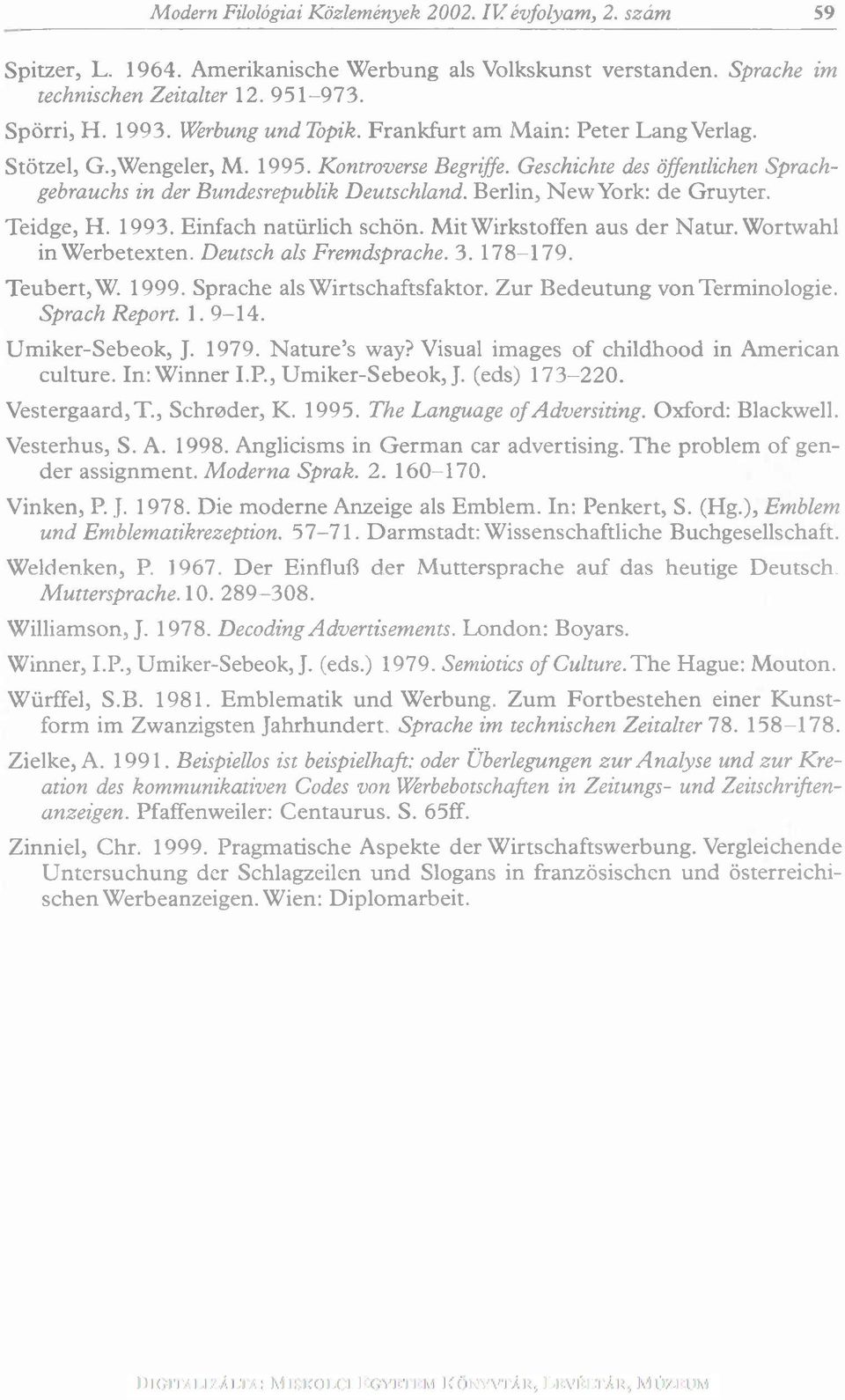 Berlin, N ew York: de G ruyter. Teidge, H. 1993. Einfach natürlich schön. M it W irkstoffen aus der N atur. W ortwahl in W erbetexten. Deutsch als Fremdsprache. 3. 178-179. Teubert,W. 1999.