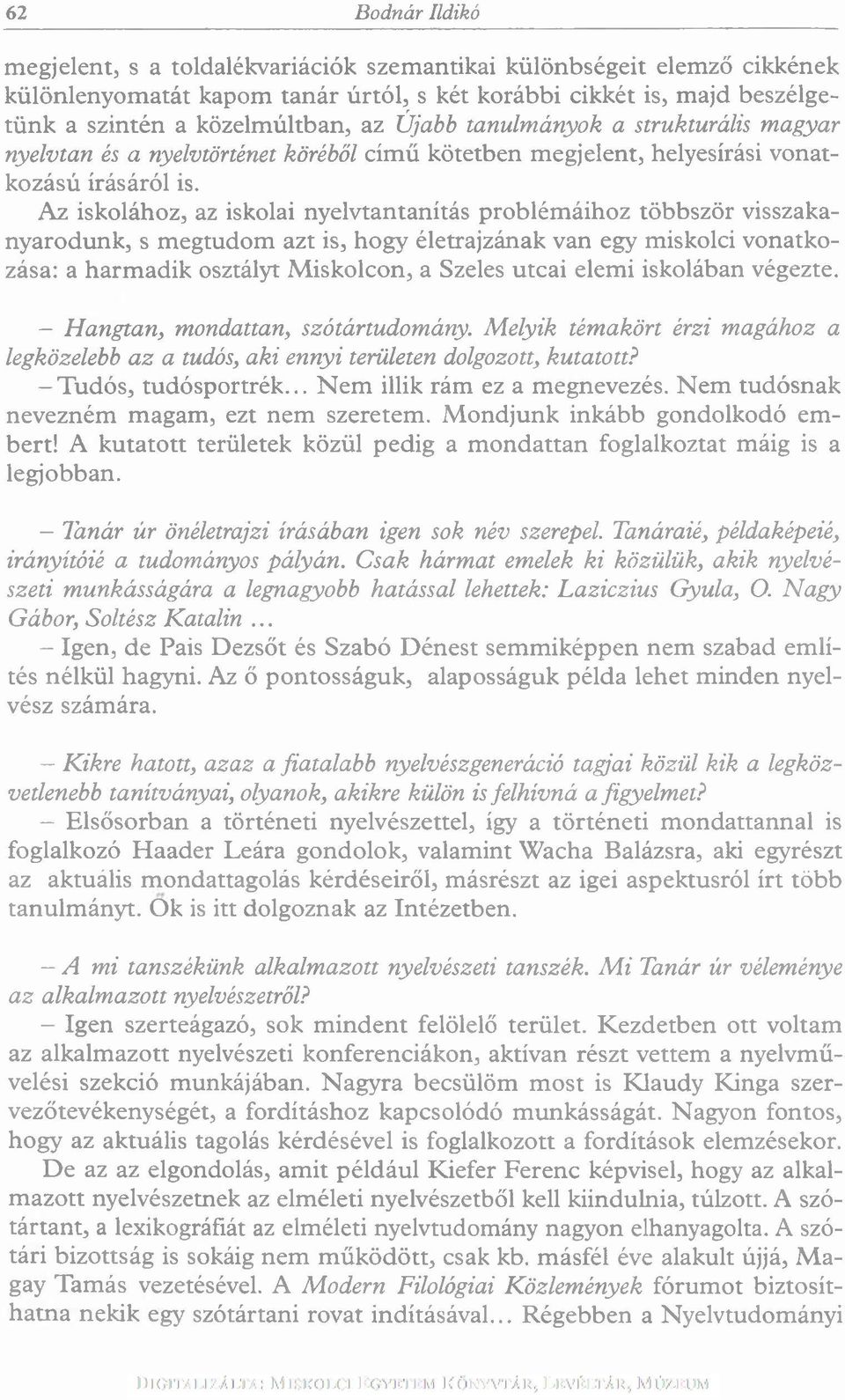 Az iskolához, az iskolai nyelvtantanítás problém áihoz többször visszakanyarodunk, s m egtudom azt is, hogy életrajzának van egy miskolci vonatkozása: a harm adik osztályt M iskolcon, a Szeles utcai