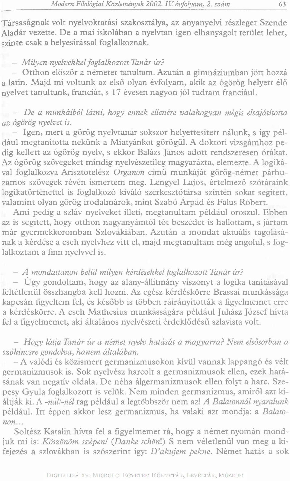 - Otthon először a ném etet tanultam. Azután a gimnáziumban jött hozzá a latin.