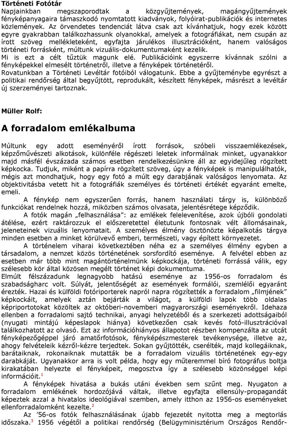 járulékos illusztrációként, hanem valóságos történeti forrásként, múltunk vizuális-dokumentumaként kezelik. Mi is ezt a célt tűztük magunk elé.