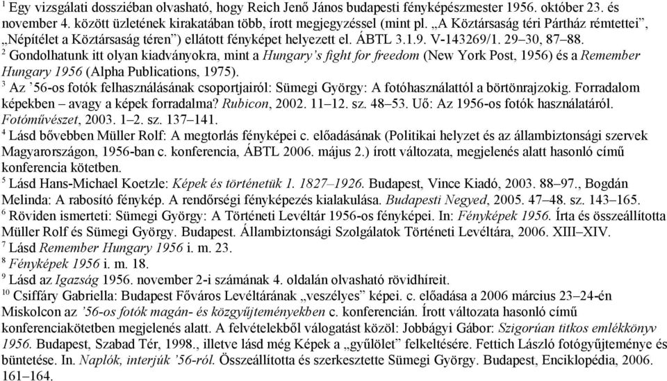 2 Gondolhatunk itt olyan kiadványokra, mint a Hungary s fight for freedom (New York Post, 1956) és a Remember Hungary 1956 (Alpha Publications, 1975).