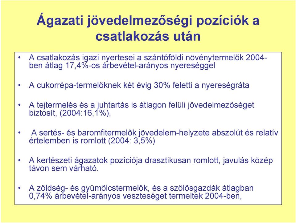 (2004:16,1%), A sertés- és baromfitermelők jövedelem-helyzete abszolút és relatív értelemben is romlott (2004: 3,5%) A kertészeti ágazatok pozíciója