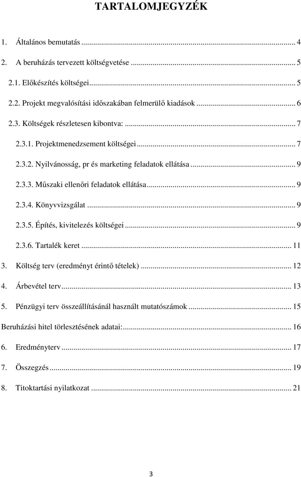 .. 9 2.3.4. Könyvvizsgálat... 9 2.3.5. Építés, kivitelezés költségei... 9 2.3.6. Tartalék keret... 11 3. Költség terv (eredményt érintő tételek)... 12 4. Árbevétel terv... 13 5.