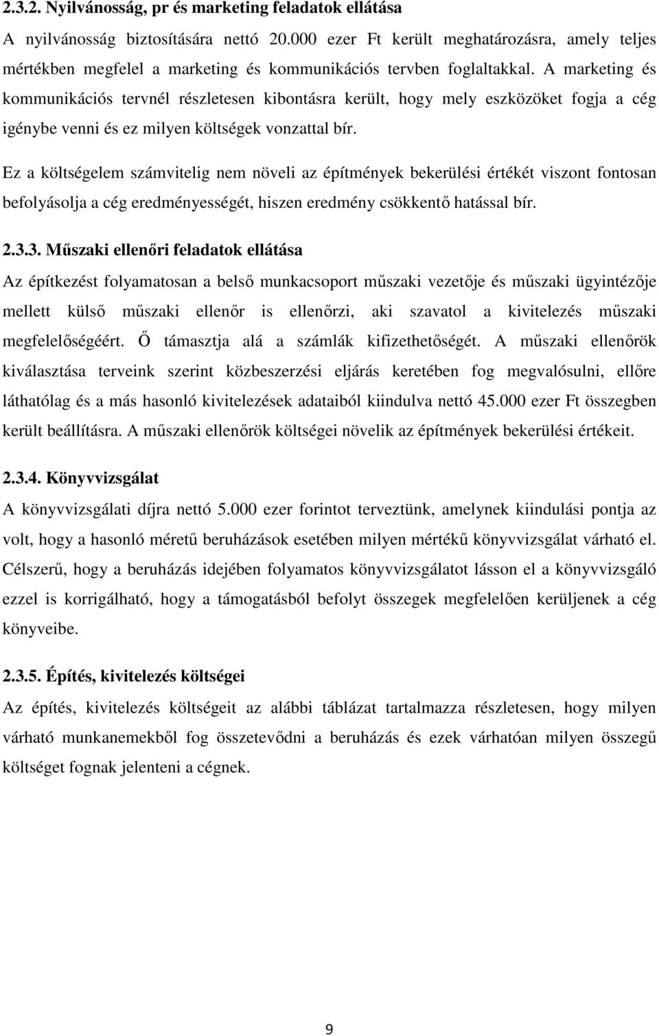 A marketing és kommunikációs tervnél részletesen kibontásra került, hogy mely eszközöket fogja a cég igénybe venni és ez milyen költségek vonzattal bír.