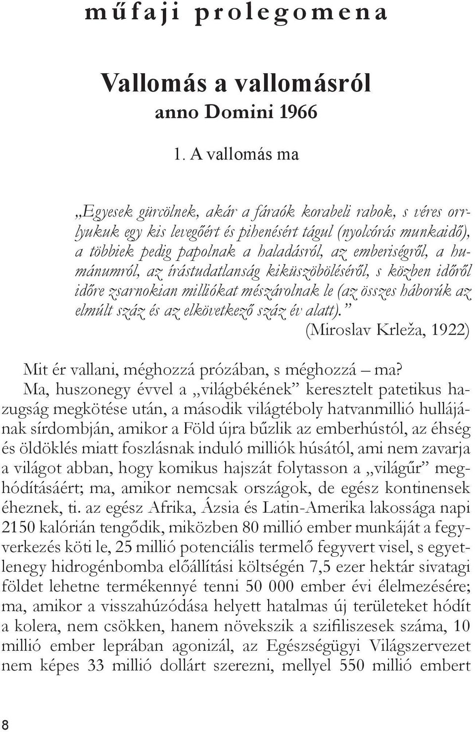 humánumról, az írástudatlanság kiküszöböléséről, s közben időről időre zsarnokian milliókat mészárolnak le (az összes háborúk az elmúlt száz és az elkövetkező száz év alatt).