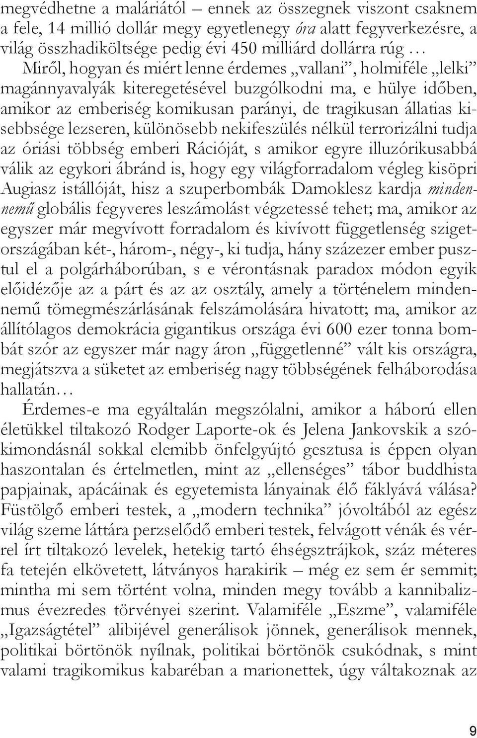 lezseren, különösebb nekifeszülés nélkül terrorizálni tudja az óriási többség emberi Rációját, s amikor egyre illuzórikusabbá válik az egykori ábránd is, hogy egy világforradalom végleg kisöpri