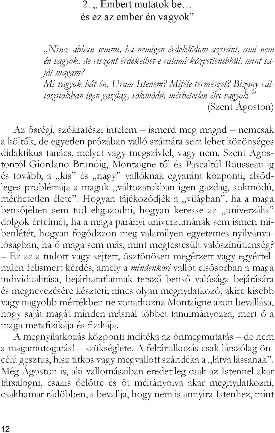 (Szent Ágoston) Az ősrégi, szókratészi intelem ismerd meg magad nemcsak a költők, de egyetlen prózában valló számára sem lehet közönséges didaktikus tanács, melyet vagy megszívlel, vagy nem.