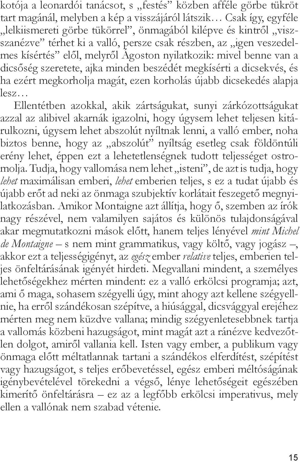 és ha ezért megkorholja magát, ezen korholás újabb dicsekedés alapja lesz Ellentétben azokkal, akik zártságukat, sunyi zárkózottságukat azzal az alibivel akarnák igazolni, hogy úgysem lehet teljesen