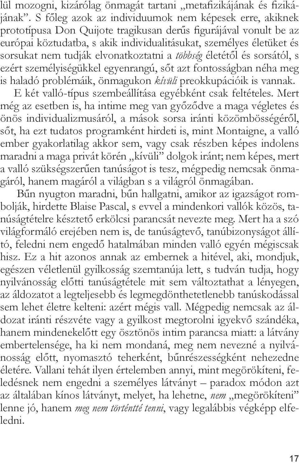 nem tudják elvonatkoztatni a többség életétől és sorsától, s ezért személyiségükkel egyenrangú, sőt azt fontosságban néha meg is haladó problémáik, önmagukon kívüli preokkupációik is vannak.