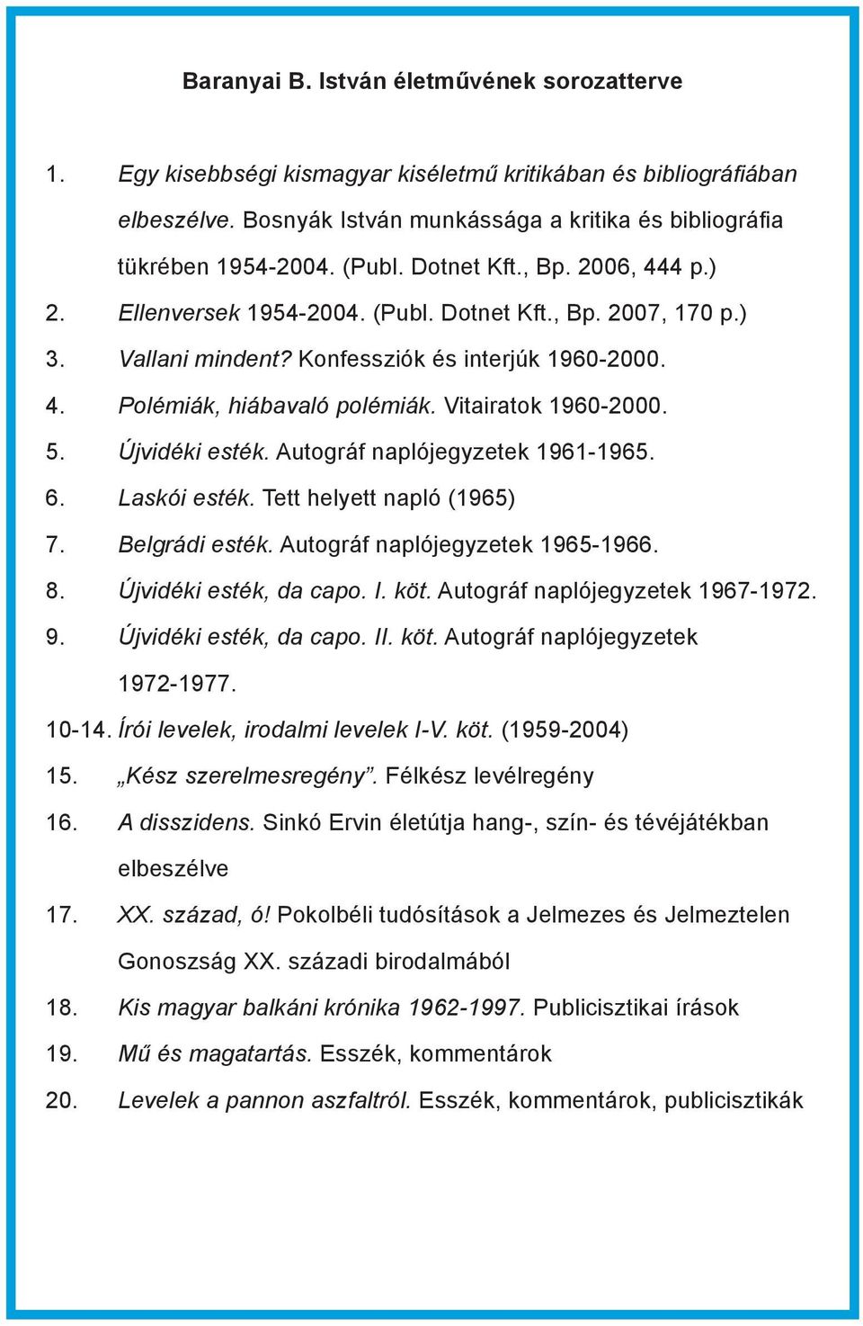 Vitairatok 1960-2000. 5. Újvidéki esték. Autográf naplójegyzetek 1961-1965. 6. Laskói esték. Tett helyett napló (1965) 7. Belgrádi esték. Autográf naplójegyzetek 1965-1966. 8. Újvidéki esték, da capo.