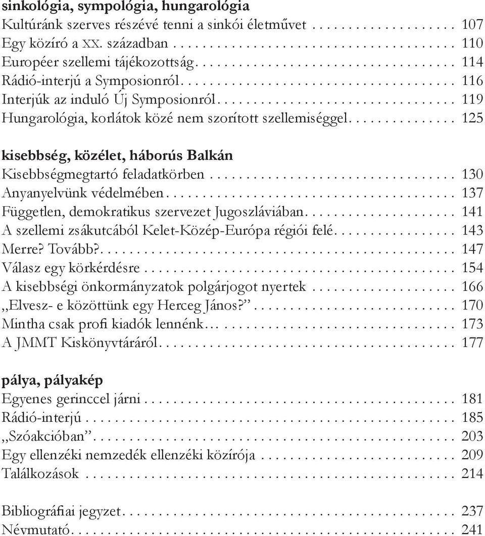 .. 130 Anyanyelvünk védelmében... 137 Független, demokratikus szervezet Jugoszláviában.... 141 A szellemi zsákutcából Kelet-Közép-Európa régiói felé.... 143 Merre? Tovább?.... 147 Válasz egy körkérdésre.