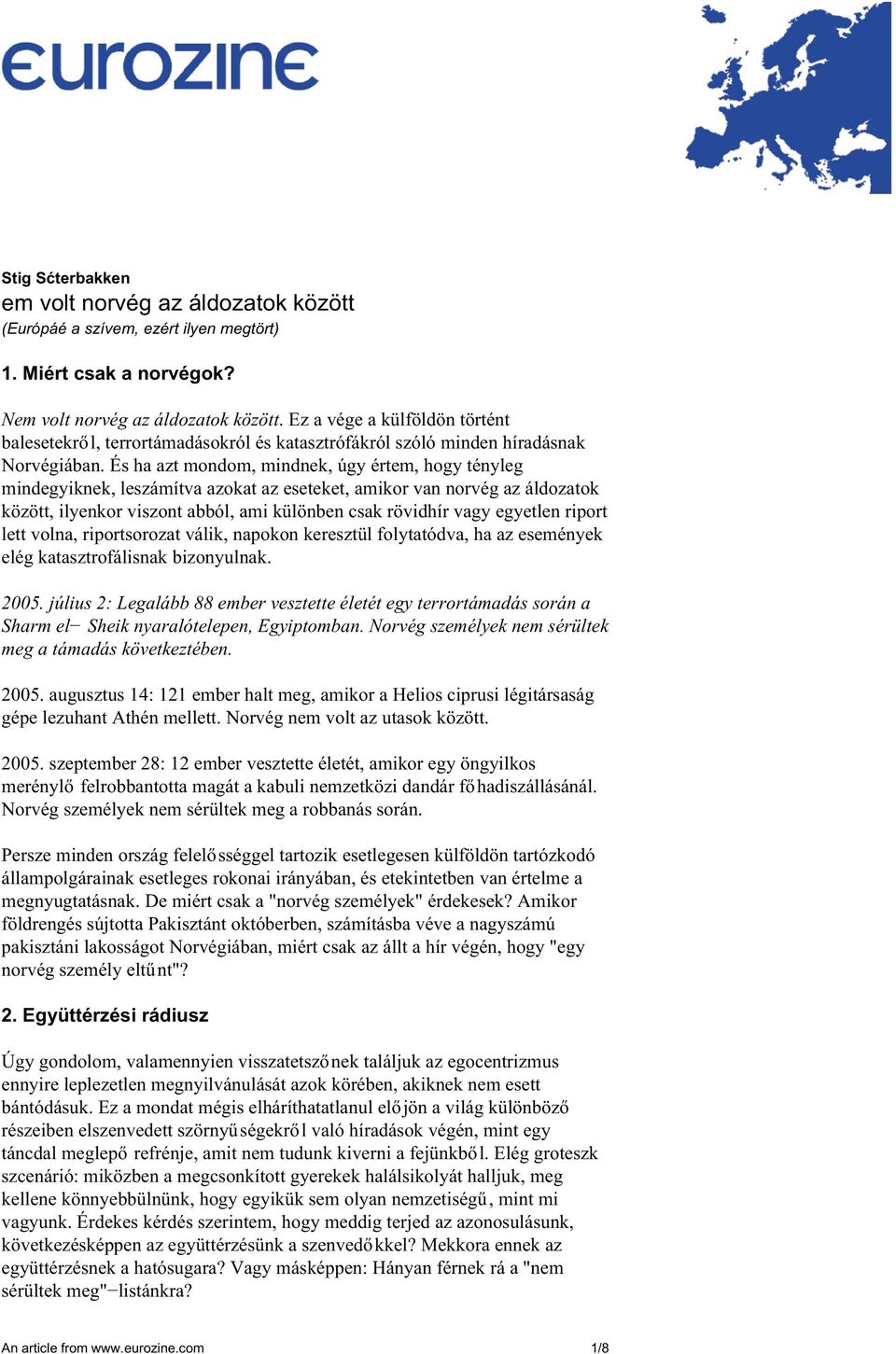 És ha azt mondom, mindnek, úgy értem, hogy tényleg mindegyiknek, leszámítva azokat az eseteket, amikor van norvég az áldozatok között, ilyenkor viszont abból, ami különben csak rövidhír vagy egyetlen