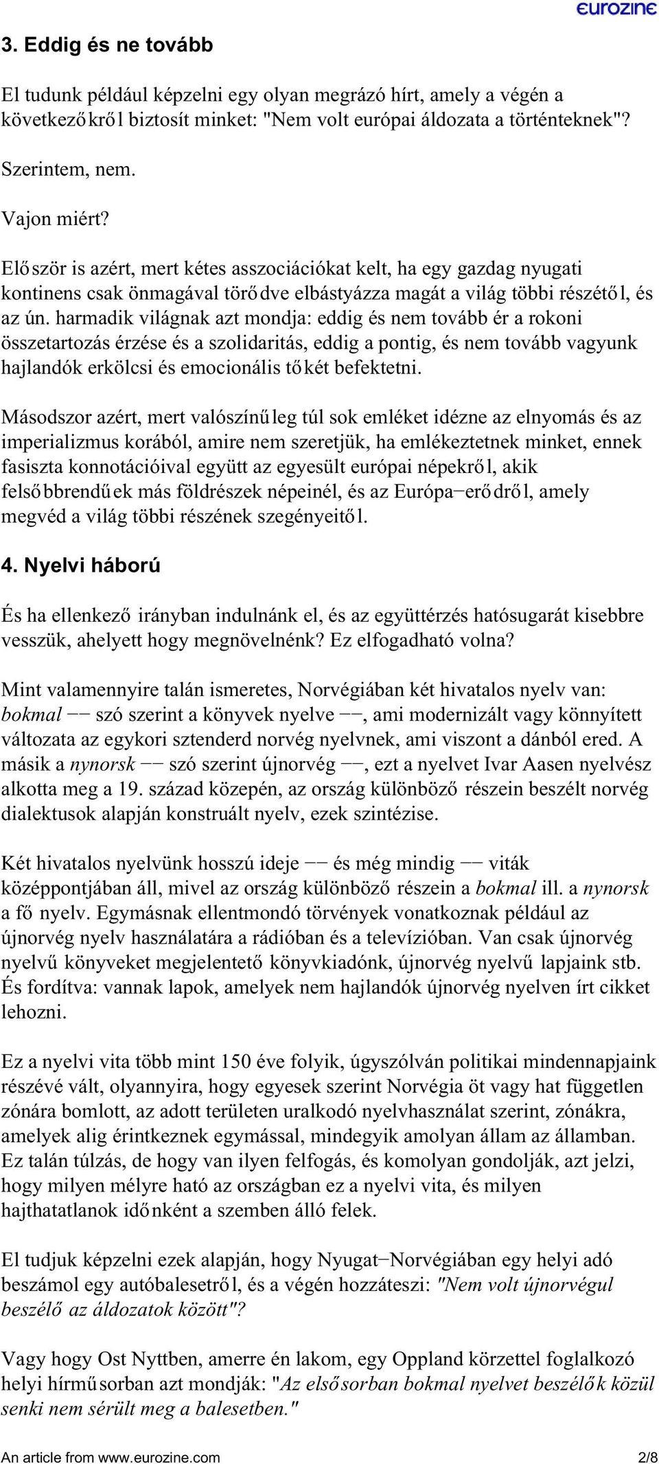 harmadik világnak azt mondja: eddig és nem tovább ér a rokoni összetartozás érzése és a szolidaritás, eddig a pontig, és nem tovább vagyunk hajlandók erkölcsi és emocionális tőkét befektetni.