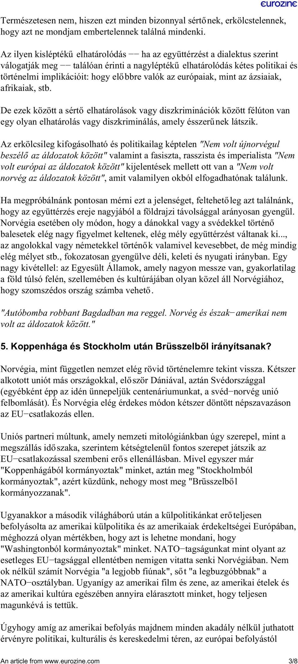 európaiak, mint az ázsiaiak, afrikaiak, stb. De ezek között a sértő elhatárolások vagy diszkriminációk között félúton van egy olyan elhatárolás vagy diszkriminálás, amely ésszerűnek látszik.