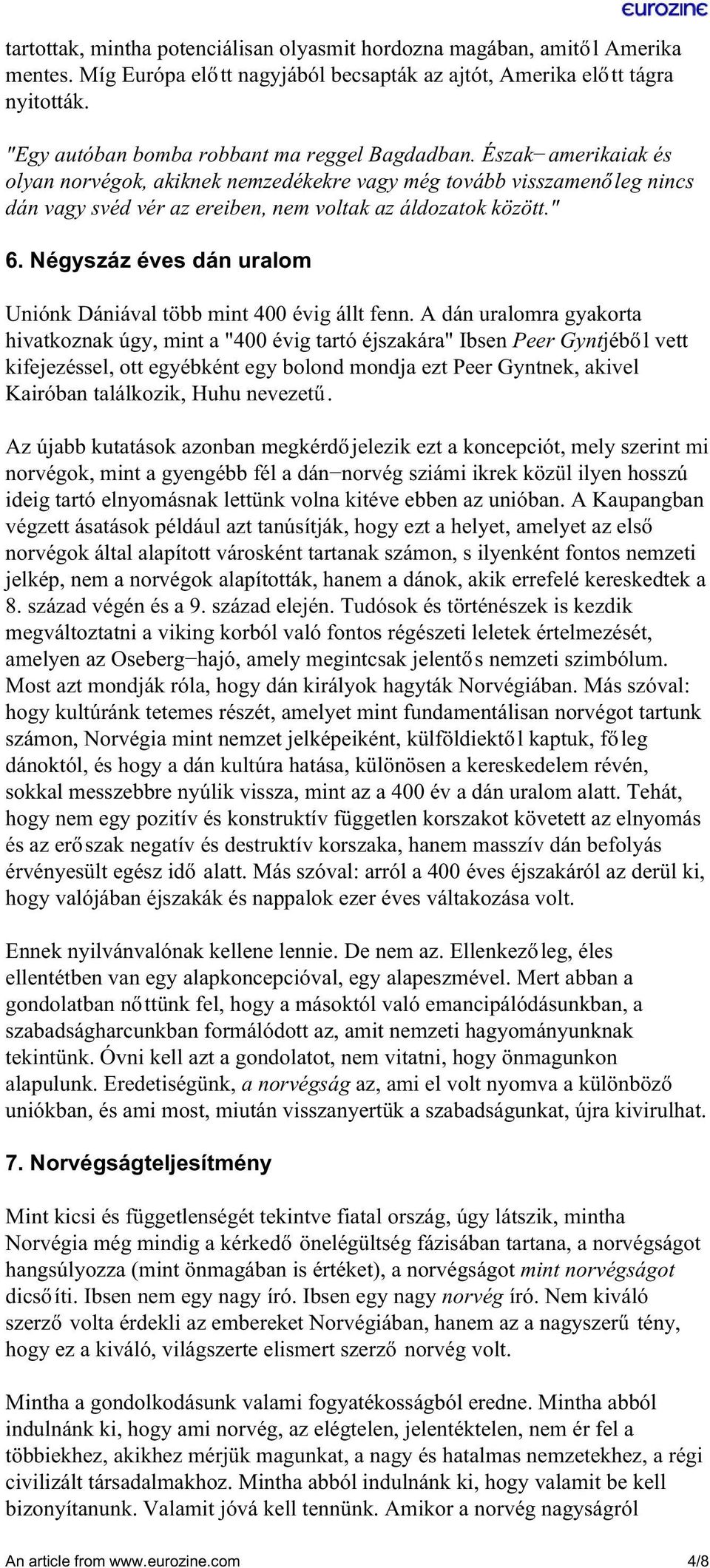 Észak amerikaiak és olyan norvégok, akiknek nemzedékekre vagy még tovább visszamenőleg nincs dán vagy svéd vér az ereiben, nem voltak az áldozatok között." 6.