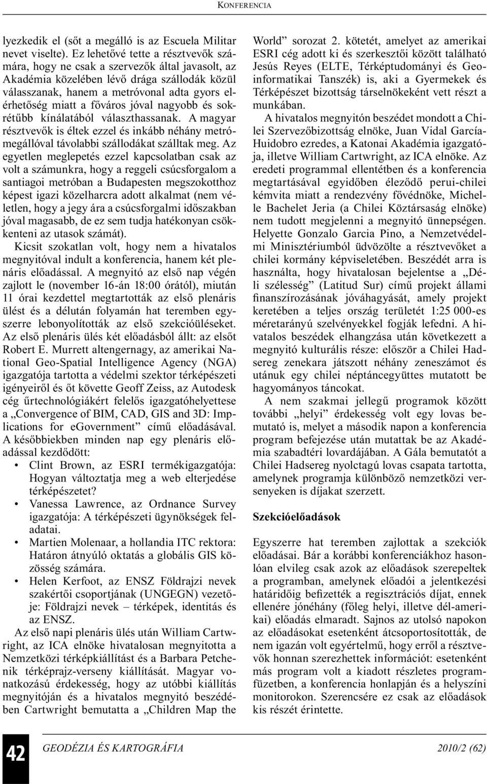 főváros jóval nagyobb és sokrétűbb kínálatából választhassanak. A magyar résztvevők is éltek ezzel és inkább néhány metrómegállóval távolabbi szállodákat szálltak meg.